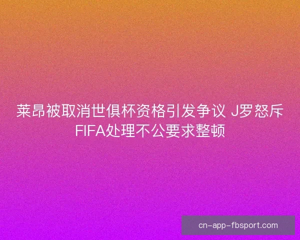 莱昂被取消世俱杯资格引发争议 J罗怒斥FIFA处理不公要求整顿